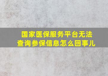 国家医保服务平台无法查询参保信息怎么回事儿