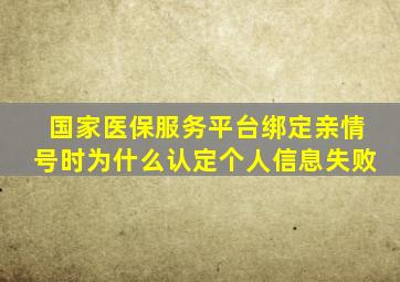 国家医保服务平台绑定亲情号时为什么认定个人信息失败