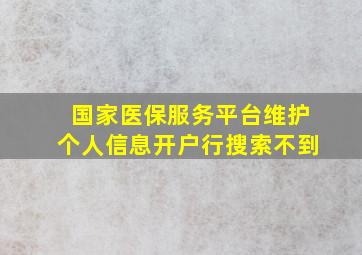 国家医保服务平台维护个人信息开户行搜索不到