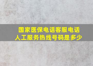 国家医保电话客服电话人工服务热线号码是多少