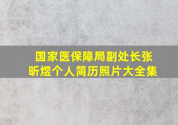 国家医保障局副处长张昕煜个人简历照片大全集