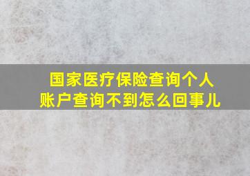 国家医疗保险查询个人账户查询不到怎么回事儿