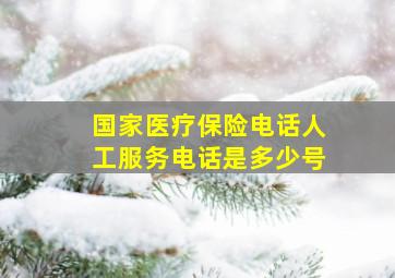 国家医疗保险电话人工服务电话是多少号