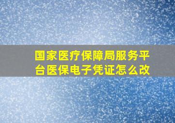 国家医疗保障局服务平台医保电子凭证怎么改