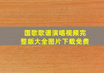 国歌歌谱演唱视频完整版大全图片下载免费