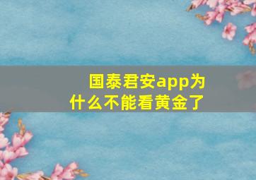 国泰君安app为什么不能看黄金了