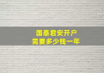 国泰君安开户需要多少钱一年