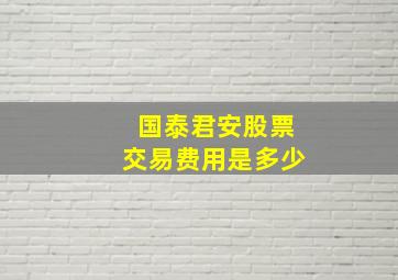 国泰君安股票交易费用是多少