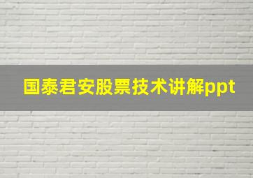 国泰君安股票技术讲解ppt