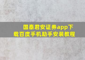 国泰君安证券app下载百度手机助手安装教程