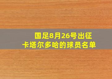 国足8月26号出征卡塔尔多哈的球员名单