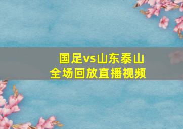 国足vs山东泰山全场回放直播视频