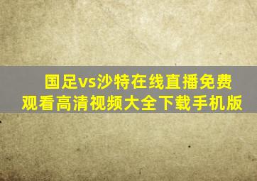 国足vs沙特在线直播免费观看高清视频大全下载手机版