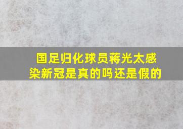 国足归化球员蒋光太感染新冠是真的吗还是假的