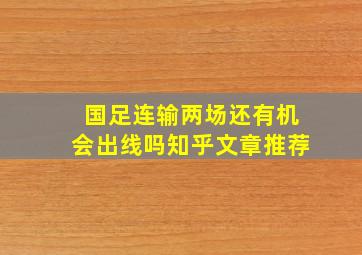 国足连输两场还有机会出线吗知乎文章推荐