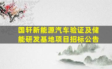 国轩新能源汽车验证及储能研发基地项目招标公告