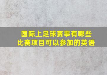 国际上足球赛事有哪些比赛项目可以参加的英语