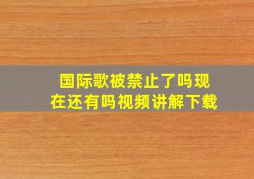 国际歌被禁止了吗现在还有吗视频讲解下载