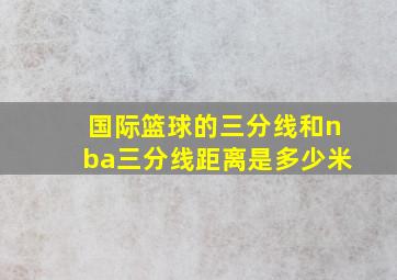 国际篮球的三分线和nba三分线距离是多少米