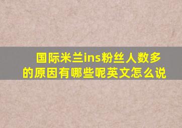 国际米兰ins粉丝人数多的原因有哪些呢英文怎么说