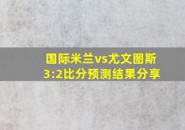 国际米兰vs尤文图斯3:2比分预测结果分享