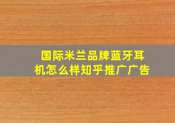 国际米兰品牌蓝牙耳机怎么样知乎推广广告