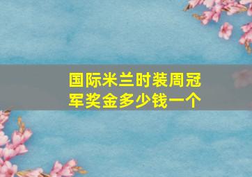 国际米兰时装周冠军奖金多少钱一个