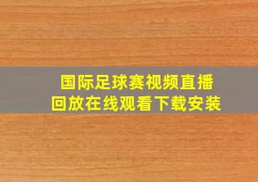 国际足球赛视频直播回放在线观看下载安装