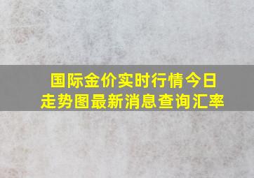 国际金价实时行情今日走势图最新消息查询汇率