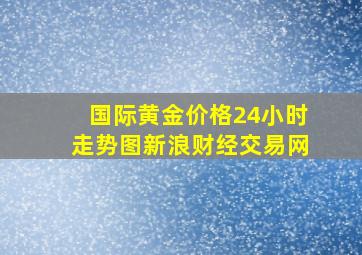 国际黄金价格24小时走势图新浪财经交易网