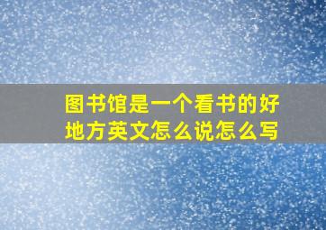 图书馆是一个看书的好地方英文怎么说怎么写