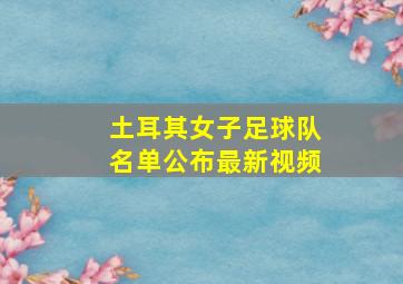 土耳其女子足球队名单公布最新视频