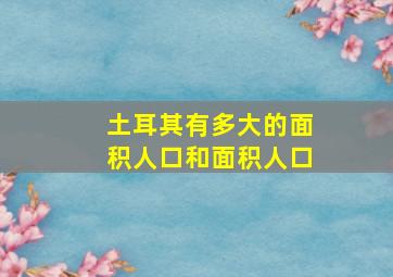 土耳其有多大的面积人口和面积人口