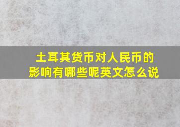 土耳其货币对人民币的影响有哪些呢英文怎么说