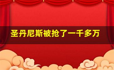 圣丹尼斯被抢了一千多万