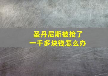 圣丹尼斯被抢了一千多块钱怎么办