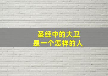 圣经中的大卫是一个怎样的人