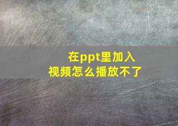 在ppt里加入视频怎么播放不了