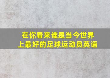 在你看来谁是当今世界上最好的足球运动员英语