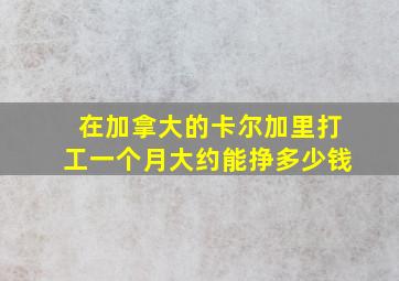 在加拿大的卡尔加里打工一个月大约能挣多少钱