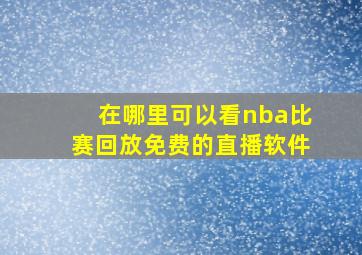 在哪里可以看nba比赛回放免费的直播软件