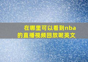 在哪里可以看到nba的直播视频回放呢英文