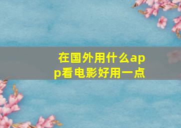 在国外用什么app看电影好用一点