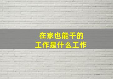 在家也能干的工作是什么工作