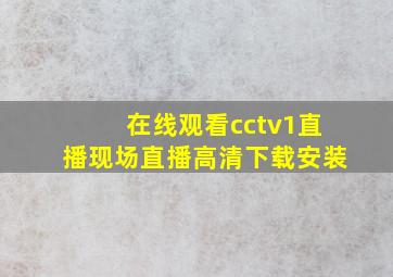 在线观看cctv1直播现场直播高清下载安装