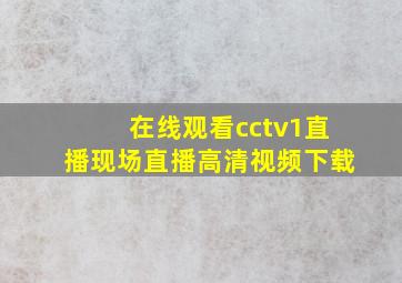 在线观看cctv1直播现场直播高清视频下载