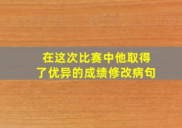 在这次比赛中他取得了优异的成绩修改病句