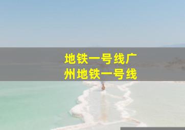 地铁一号线广州地铁一号线