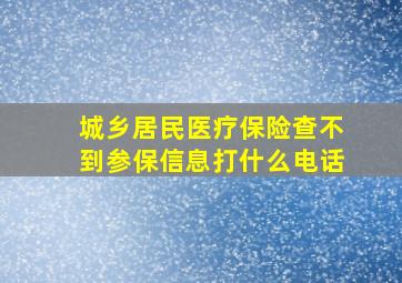 城乡居民医疗保险查不到参保信息打什么电话