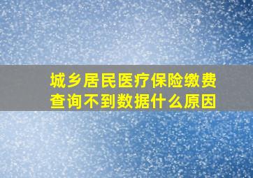 城乡居民医疗保险缴费查询不到数据什么原因